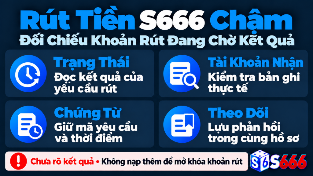 Rút Tiền S666 Chậm: Cách Kiểm Tra Và Gửi Tra Soát